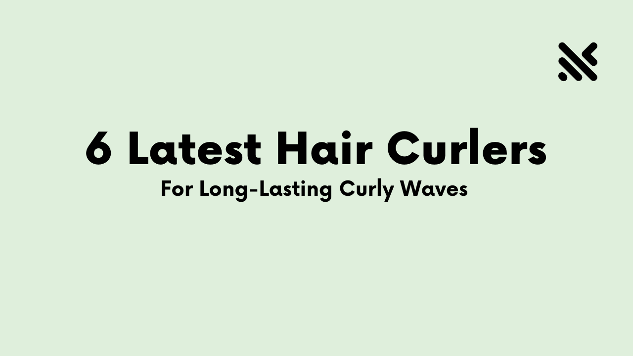 6 Latest Hair Curlers for Long-Lasting Curly Waves