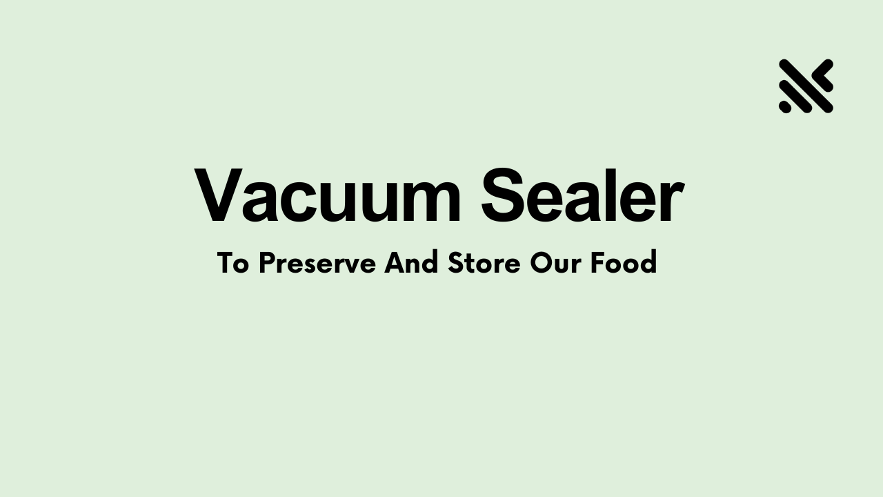Vacuum Sealer to Preserve And Store Our Food