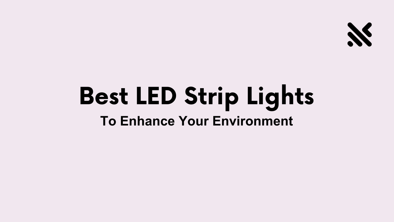 Best LED Strip Lights To Enhance Your Environment