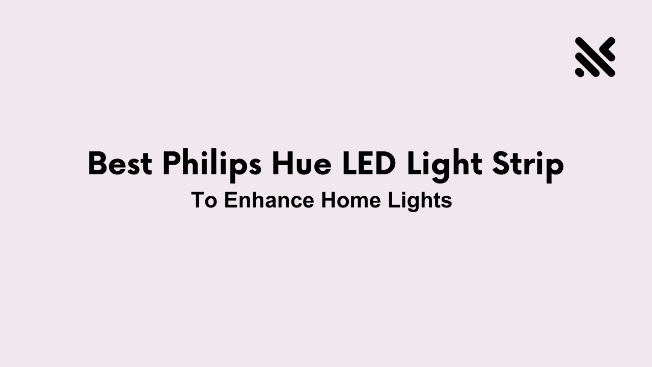 Best Philips Hue LED Light Strip To Enhance Lights