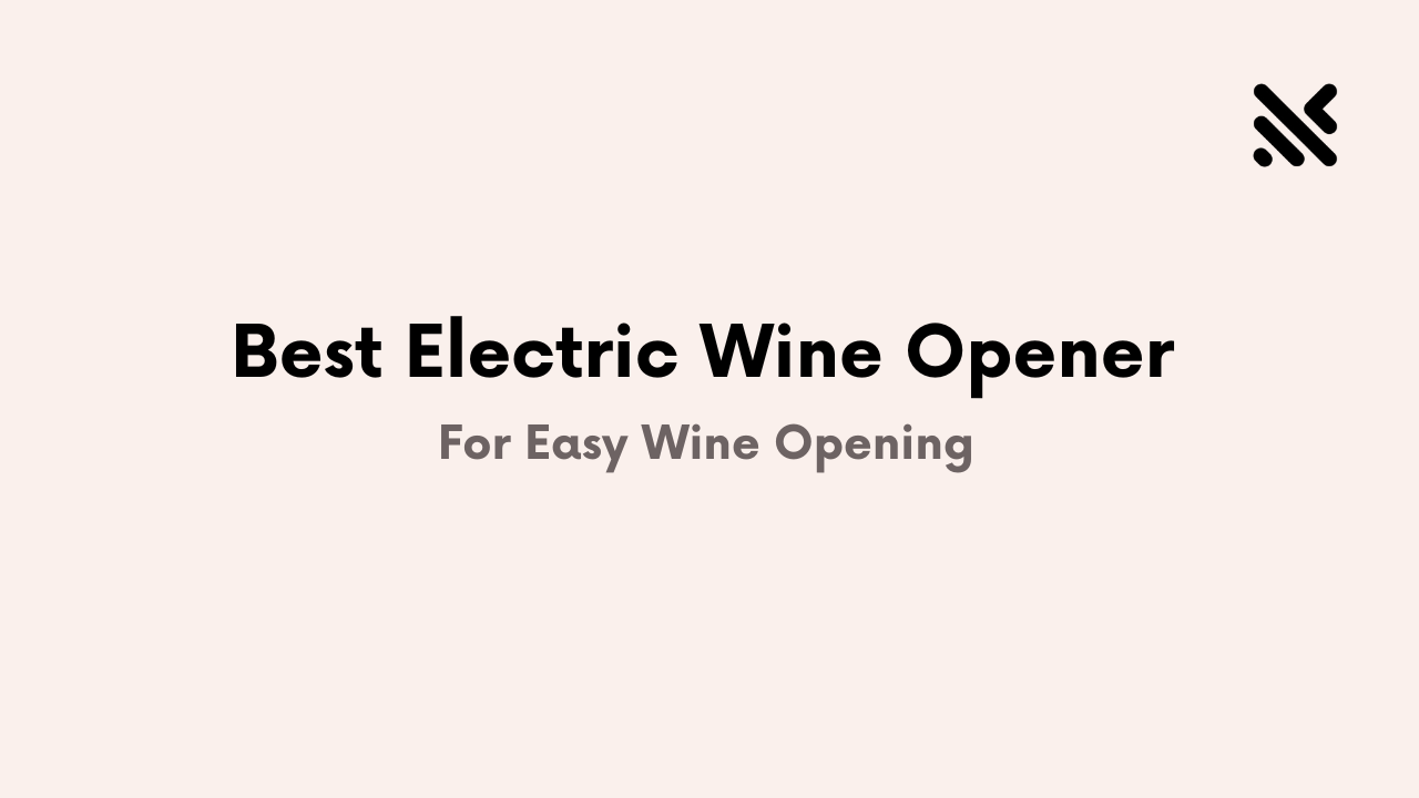 Best Electric Wine Opener For Easy Wine Opening