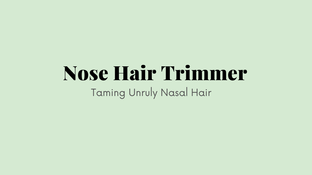 Best Nose Hair Trimmer For Your Grooming