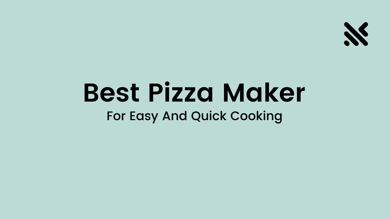 Best Pizza Maker For Easy And Quick Cooking