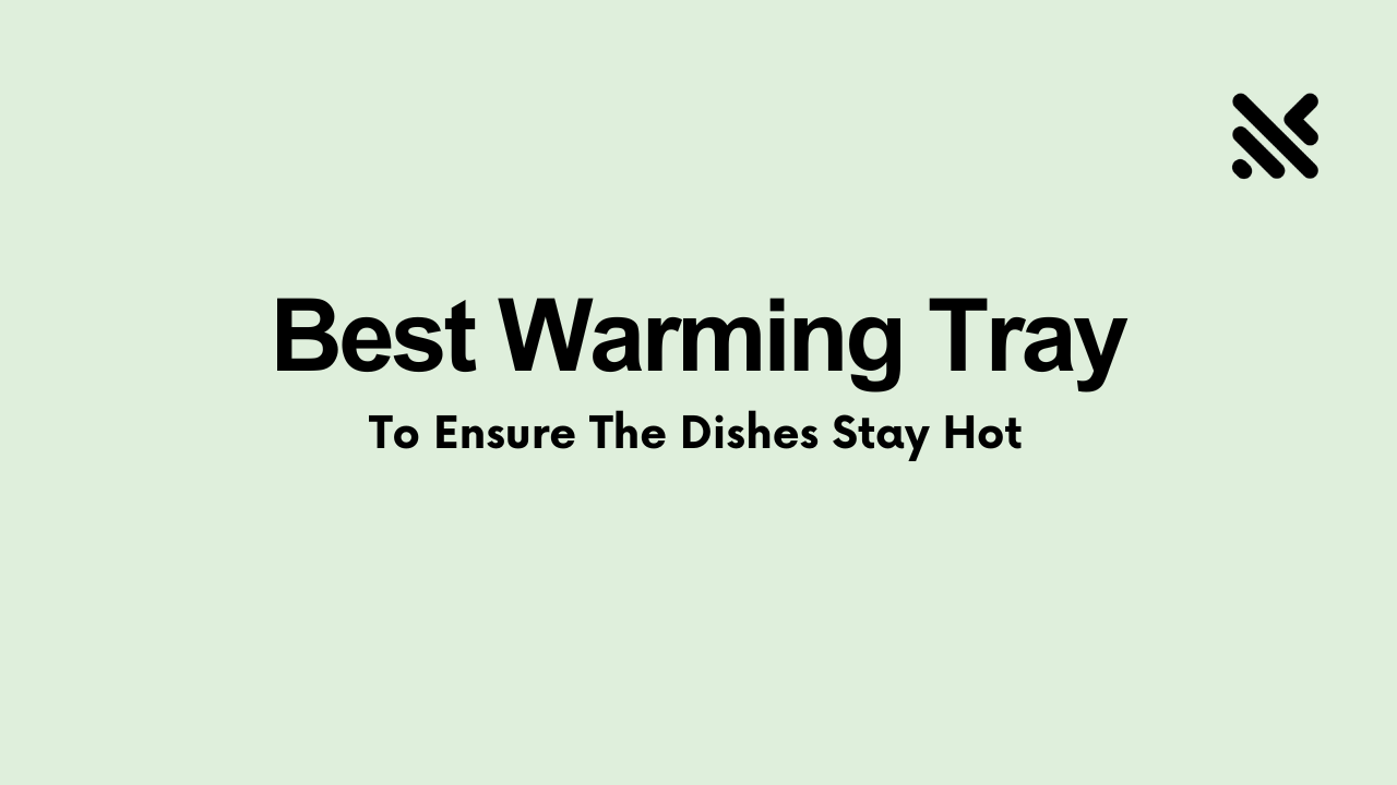 Best Warming Tray To Ensure The Dishes Stay Hot
