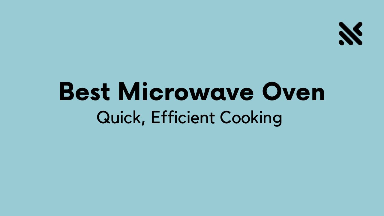 Best Microwave Oven for Quick, Efficient Cooking
