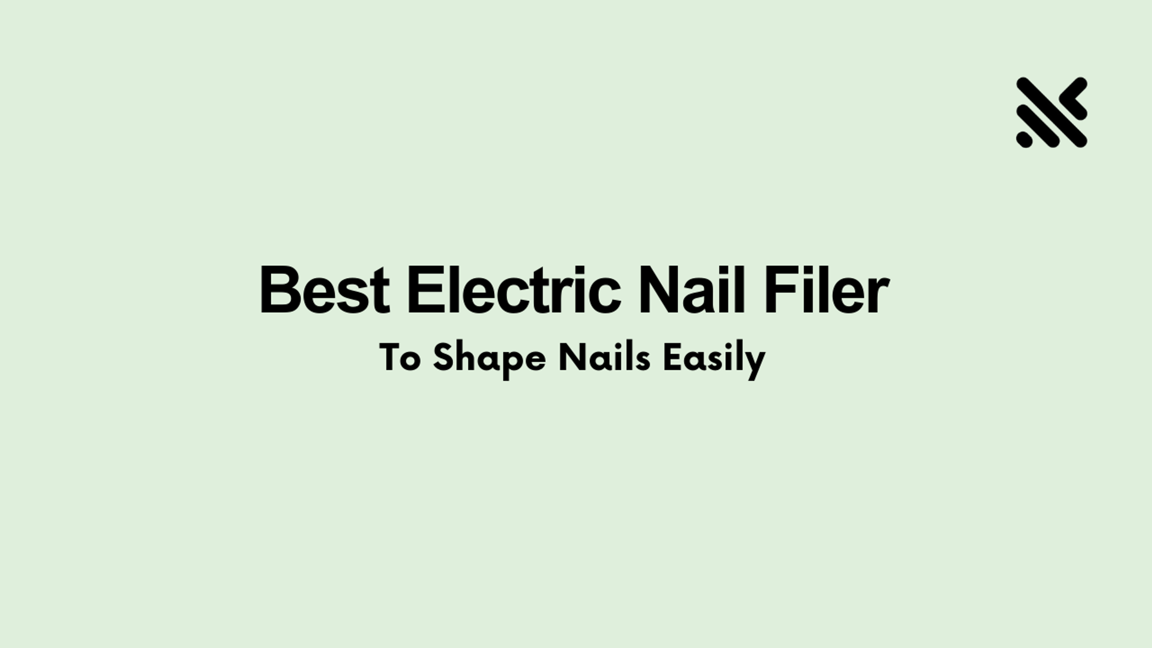 Best Electric Nail Filer To Shape Nails Easily