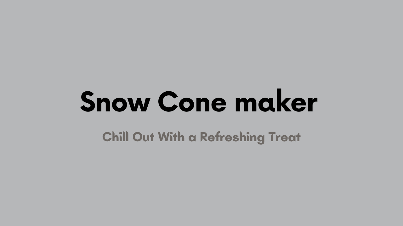 Snow Cone Maker Chill Out With a Refreshing Treat
