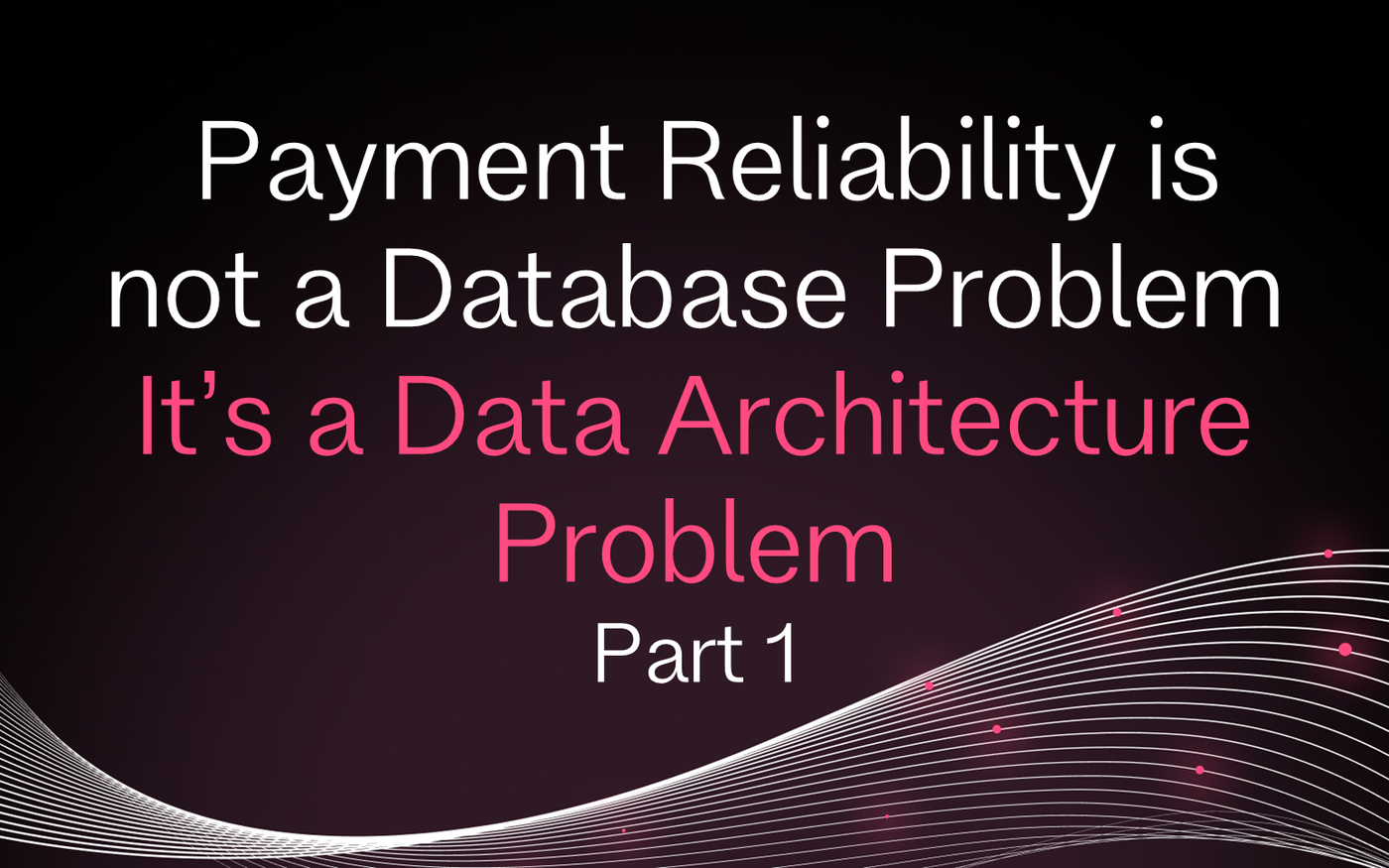 Cover for Payments Reliability Is Not a Database Problem. It's a Data Architecture Problem Part 1​​​​‌﻿‍﻿​‍​‍‌‍﻿﻿‌﻿​‍‌‍‍‌‌‍‌﻿‌‍‍‌‌‍﻿‍​‍​‍​﻿‍‍​‍​‍‌﻿​﻿‌‍​‌‌‍﻿‍‌‍‍‌‌﻿‌​‌﻿‍‌​‍﻿‍‌‍‍‌‌‍﻿﻿​‍​‍​‍﻿​​‍​‍‌‍‍​‌﻿​‍‌‍‌‌‌‍‌‍​‍​‍​﻿‍‍​‍​‍‌‍‍​‌﻿‌​‌﻿‌​‌﻿​​‌﻿​﻿​﻿‍‍​‍﻿﻿​‍﻿﻿‌‍‍﻿‌﻿‌‌‌﻿​‍‌﻿​‍‌‍‌‌‌‍﻿‍‌﻿‌​​‍﻿‍‌﻿​﻿‌‍​‌‌‍﻿‍‌‍‍‌‌﻿‌​‌﻿‍‌​‍﻿‍‌﻿​﻿‌﻿‌​‌﻿‌‌‌‍‌​‌‍‍‌‌‍﻿﻿​‍﻿﻿‌‍‍‌‌‍﻿‍‌﻿‌​‌‍‌‌‌‍﻿‍‌﻿‌​​‍﻿﻿‌‍‌‌‌‍‌​‌‍‍‌‌﻿‌​​‍﻿﻿‌‍﻿‌‌‍﻿﻿‌‍‌​‌‍‌‌​﻿﻿‌‌﻿​​‌﻿​‍‌‍‌‌‌﻿​﻿‌‍‌‌‌‍﻿‍‌﻿‌​‌‍​‌‌﻿‌​‌‍‍‌‌‍﻿﻿‌‍﻿‍​﻿‍﻿‌‍‍‌‌‍‌​​﻿﻿‌​﻿​‍‌‍​‌‌‍‌​‌‍‌‌‌‍​﻿​﻿​​​﻿‌​​﻿‌﻿​‍﻿‌​﻿‌‍​﻿‌‍‌‍​‍‌‍​‍​‍﻿‌​﻿‌​​﻿‍‌​﻿‌​​﻿‌​​‍﻿‌‌‍​‍‌‍‌​​﻿‌​‌‍​‍​‍﻿‌​﻿‌﻿​﻿‍​‌‍‌‌​﻿‍​‌‍​‌‌‍‌‌‌‍​﻿​﻿‌​‌‍​﻿​﻿​‌​﻿‍‌‌‍‌‌​﻿‍﻿‌﻿‌​‌﻿‍‌‌﻿​​‌‍‌‌​﻿﻿‌‌﻿​​‌‍﻿﻿‌﻿​﻿‌﻿‌​​﻿‍﻿‌﻿​​‌‍​‌‌﻿‌​‌‍‍​​﻿﻿‌‌﻿‌​‌‍‍‌‌﻿‌​‌‍﻿​‌‍‌‌​﻿﻿﻿‌‍​‍‌‍​‌‌﻿​﻿‌‍‌‌‌‌‌‌‌﻿​‍‌‍﻿​​﻿﻿‌‌‍‍​‌﻿‌​‌﻿‌​‌﻿​​‌﻿​﻿​‍‌‌​﻿​﻿‌​​‌​‍‌‌​﻿​‍‌​‌‍​‍‌‌​﻿​‍‌​‌‍‌‍‍﻿‌﻿‌‌‌﻿​‍‌﻿​‍‌‍‌‌‌‍﻿‍‌﻿‌​​‍﻿‍‌﻿​﻿‌‍​‌‌‍﻿‍‌‍‍‌‌﻿‌​‌﻿‍‌​‍﻿‍‌﻿​﻿‌﻿‌​‌﻿‌‌‌‍‌​‌‍‍‌‌‍﻿﻿​‍‌‍‌‍‍‌‌‍‌​​﻿﻿‌​﻿​‍‌‍​‌‌‍‌​‌‍‌‌‌‍​﻿​﻿​​​﻿‌​​﻿‌﻿​‍﻿‌​﻿‌‍​﻿‌‍‌‍​‍‌‍​‍​‍﻿‌​﻿‌​​﻿‍‌​﻿‌​​﻿‌​​‍﻿‌‌‍​‍‌‍‌​​﻿‌​‌‍​‍​‍﻿‌​﻿‌﻿​﻿‍​‌‍‌‌​﻿‍​‌‍​‌‌‍‌‌‌‍​﻿​﻿‌​‌‍​﻿​﻿​‌​﻿‍‌‌‍‌‌​‍‌‍‌﻿‌​‌﻿‍‌‌﻿​​‌‍‌‌​﻿﻿‌‌﻿​​‌‍﻿﻿‌﻿​﻿‌﻿‌​​‍‌‍‌﻿​​‌‍​‌‌﻿‌​‌‍‍​​﻿﻿‌‌﻿‌​‌‍‍‌‌﻿‌​‌‍﻿​‌‍‌‌​‍‌‍‌﻿​​‌‍‌‌‌﻿​‍‌﻿​﻿‌﻿​​‌‍‌‌‌‍​﻿‌﻿‌​‌‍‍‌‌﻿‌‍‌‍‌‌​﻿﻿‌‌﻿​​‌﻿‌‌‌‍​‍‌‍﻿​‌‍‍‌‌﻿​﻿‌‍‍​‌‍‌‌‌‍‌​​‍​‍‌﻿﻿‌