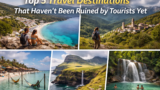 Top 5 Travel Destinations That Haven’t Been Ruined by Tourists Yet