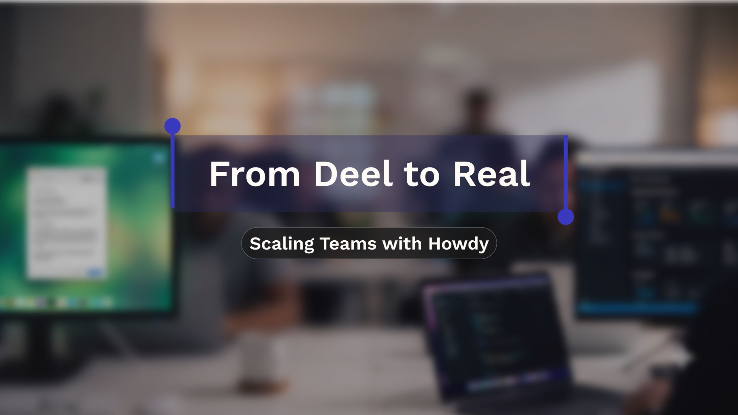 From Deel to Real, scaling teams with Howdy.