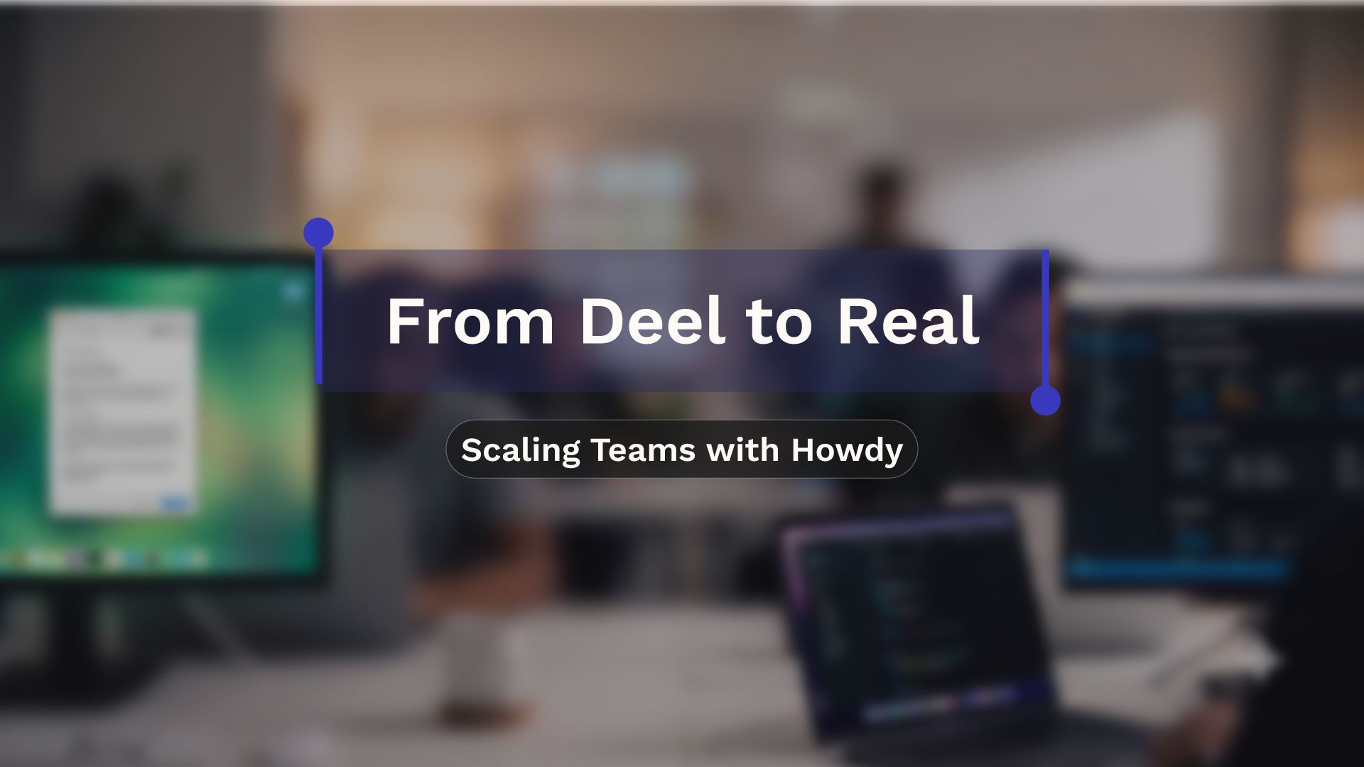 From Deel to Real, scaling teams with Howdy.