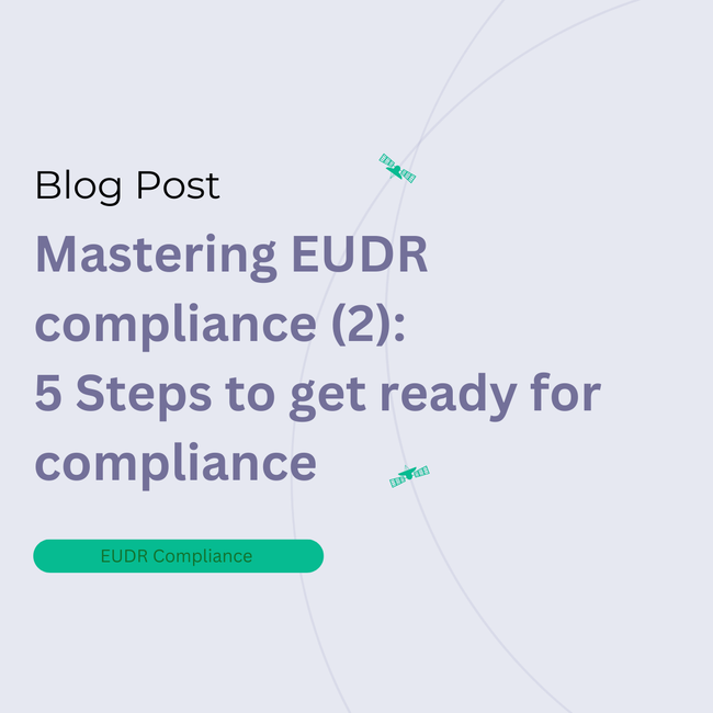 Mastering EUDR compliance (2): 5 Steps to get ready for compliance 