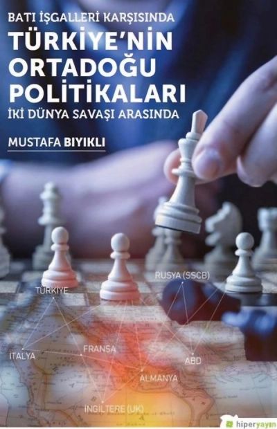 Batı İşgalleri Karşısında Türkiye’nin Ortadoğu Politikaları — İki Dünya Savaşı Arasında