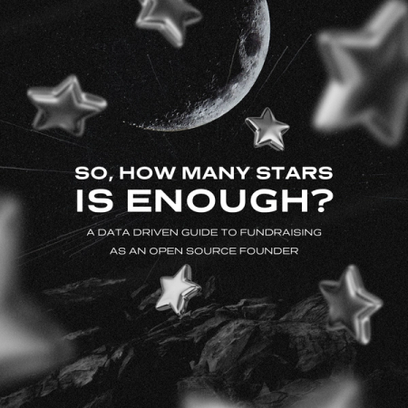 So How Many Stars Is Enough? A Data Driven Guide to Fundraising as an Open Source Founder