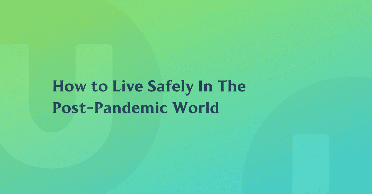 How to Live Safely in a Post-Pandemic World