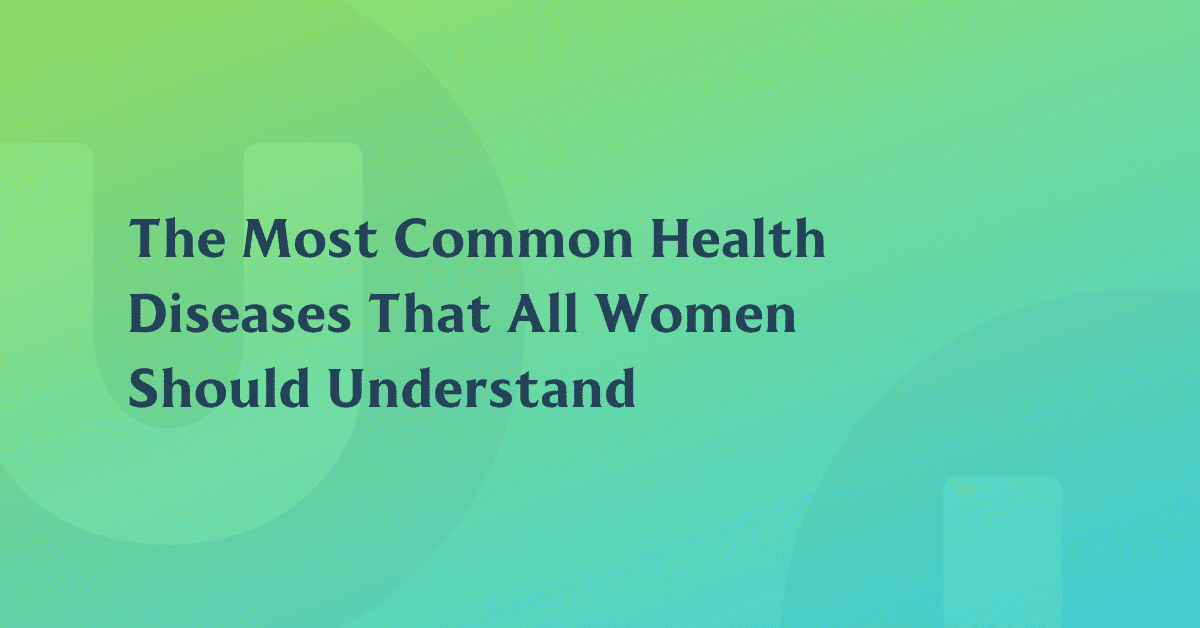 The Most Common Health Diseases That All Women Should Understand