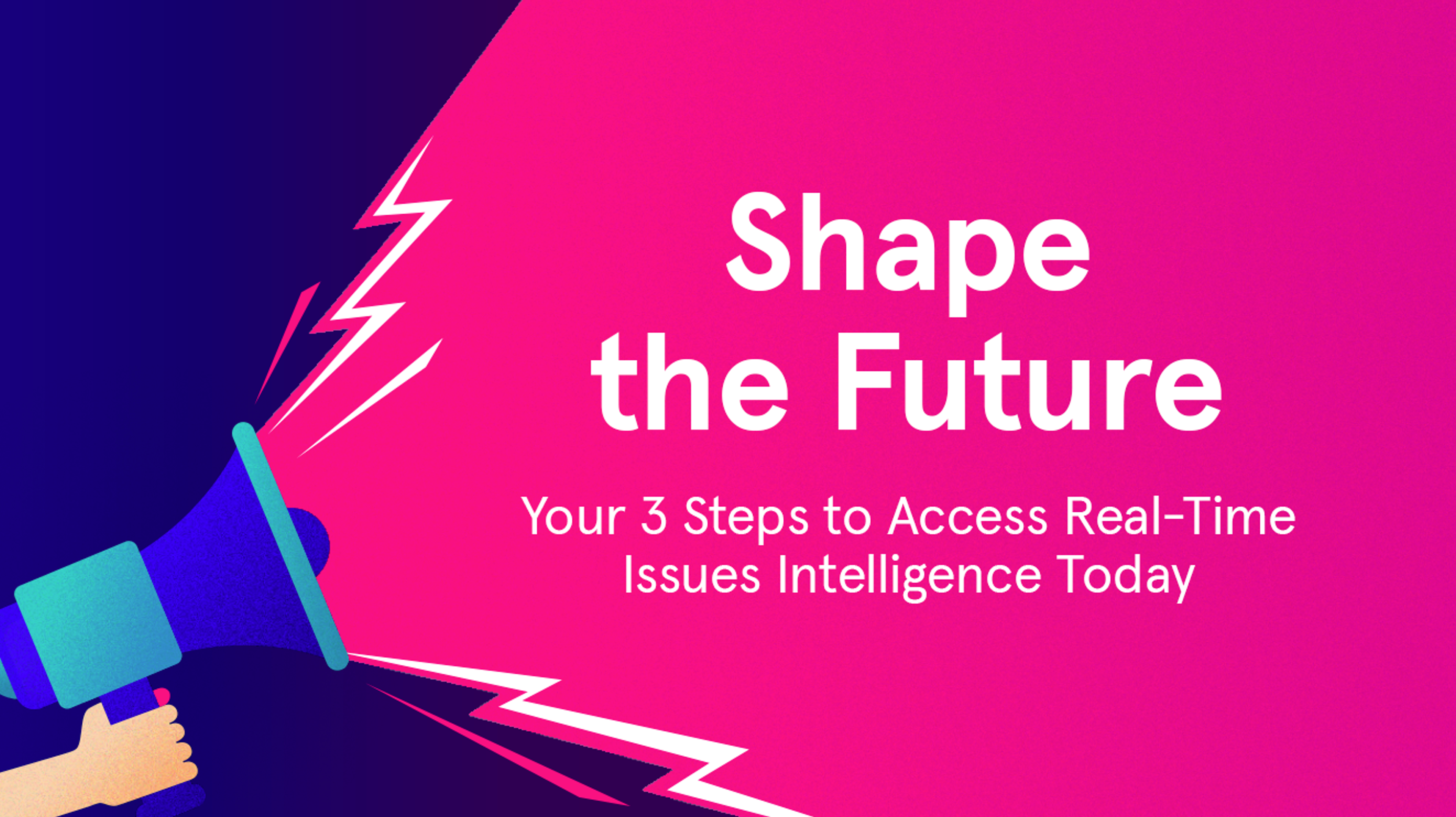 A graphic of a megaphone with the text 'Shape the Future: Your 3 Steps to Access Real-Time Issues Intelligence Today'