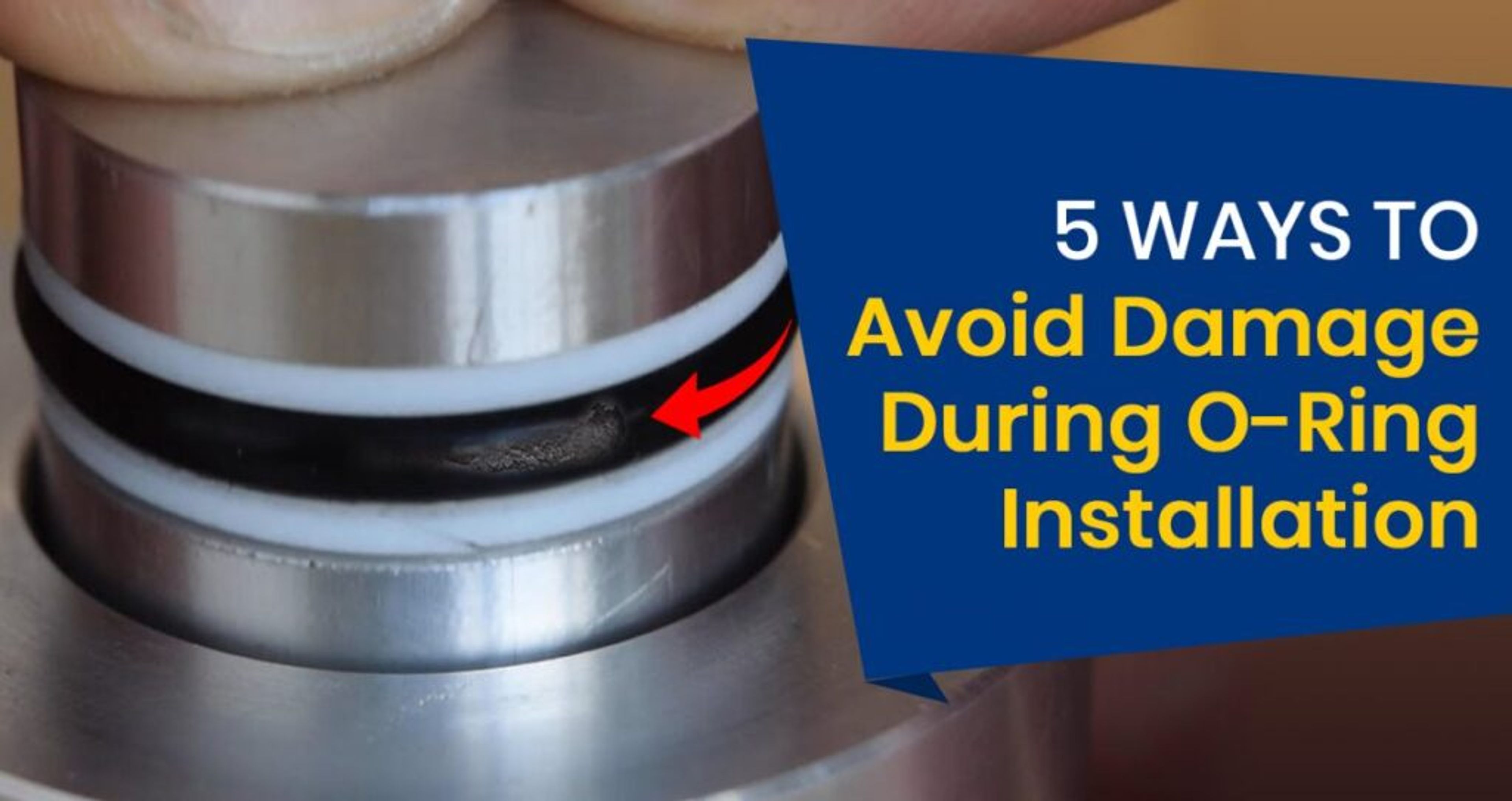 5 Ways to Avoid Damage During O-Ring Installation
