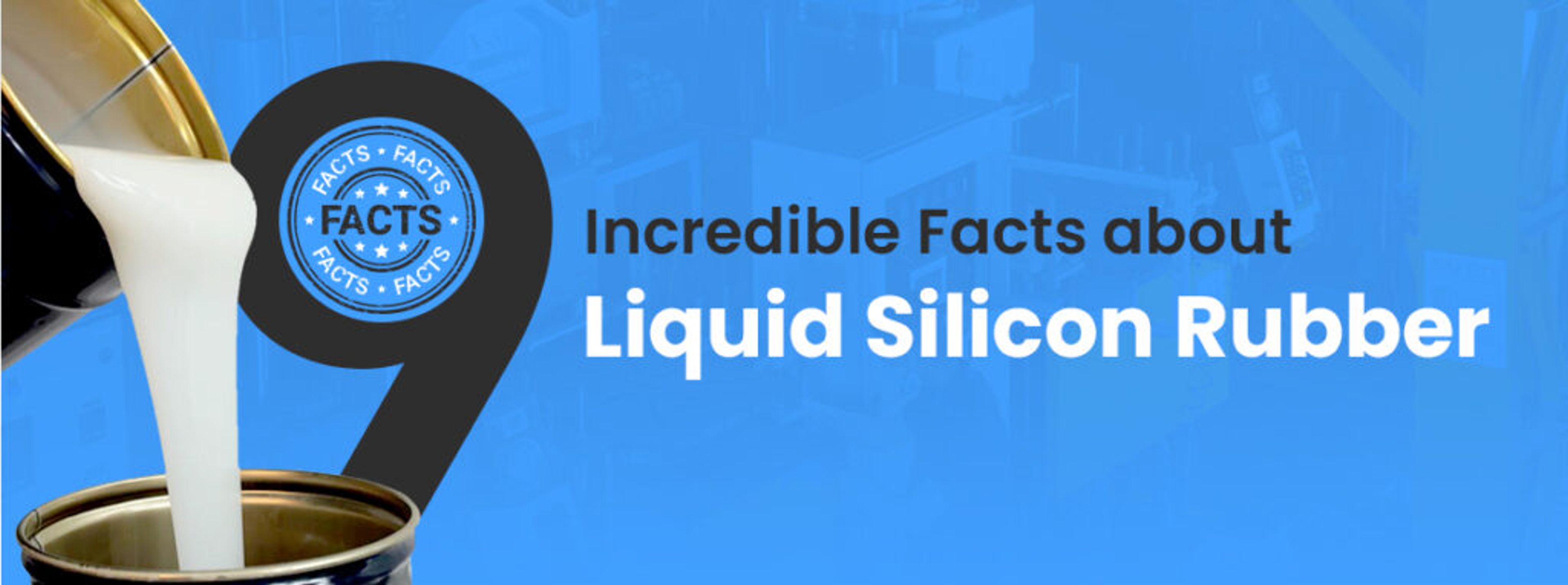 9 Incredible Facts about Liquid Silicone Rubber that Every Rubber Expert Must Know