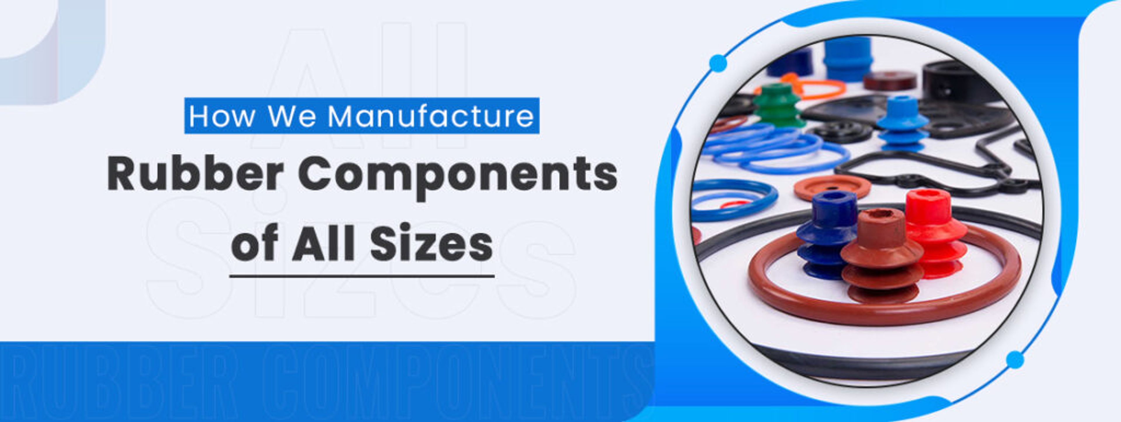 How We Manufacture Rubber Components of All Sizes