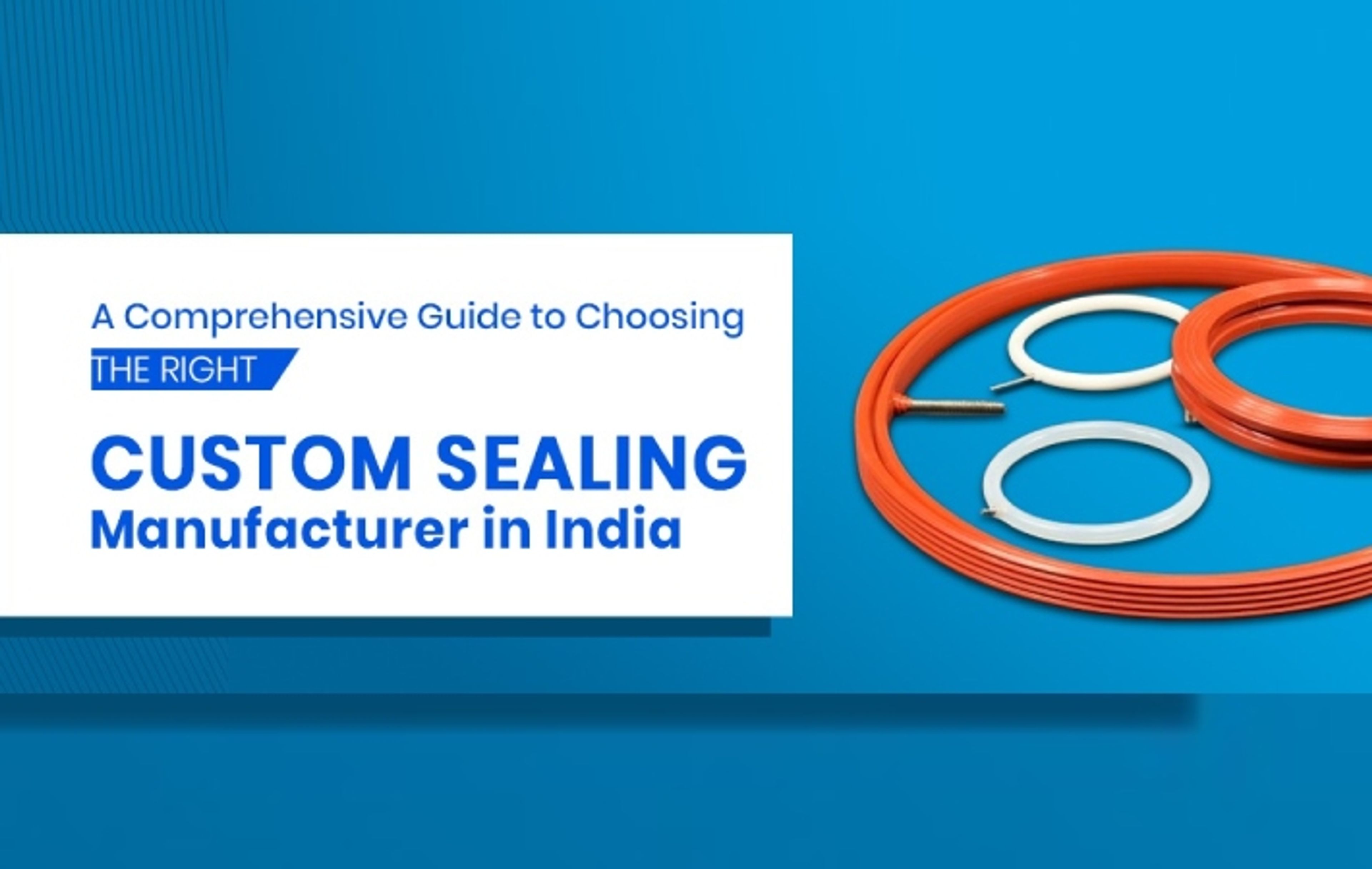 A Comprehensive Guide to Choosing the Right Custom Sealing Manufacturer in India