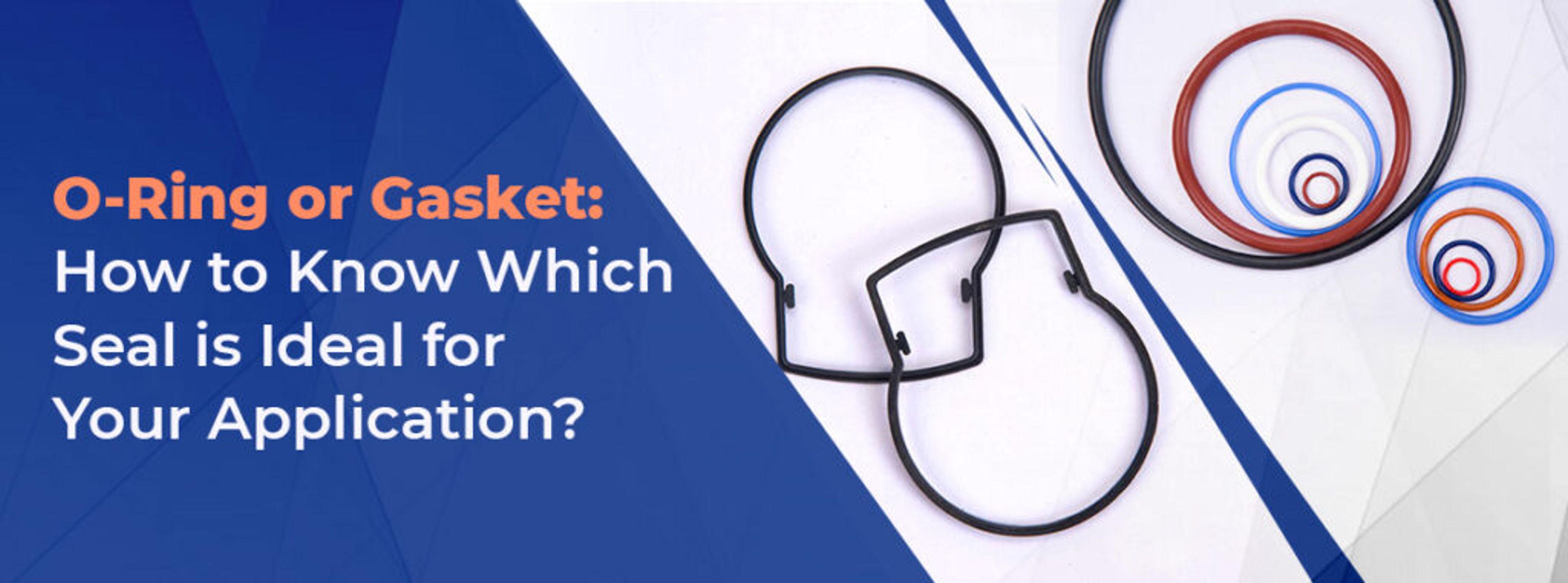 O-Ring or Gasket: How to Know Which Seal is Ideal for Your Application?