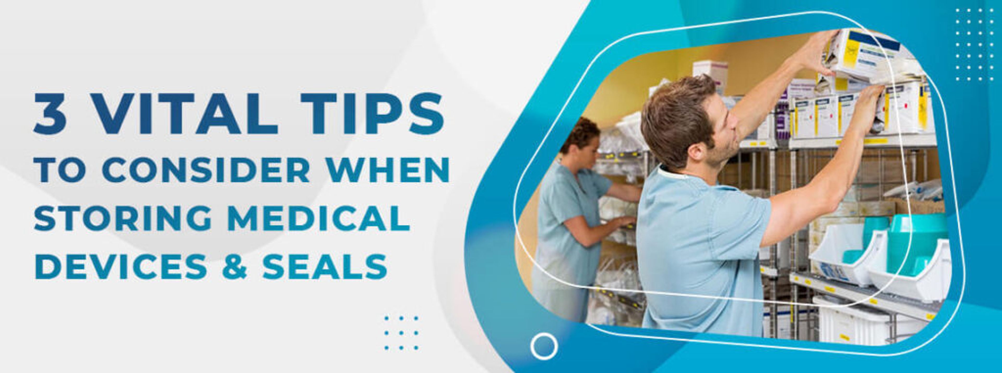 3 Vital Tips to Consider When Storing Medical Devices & Seals