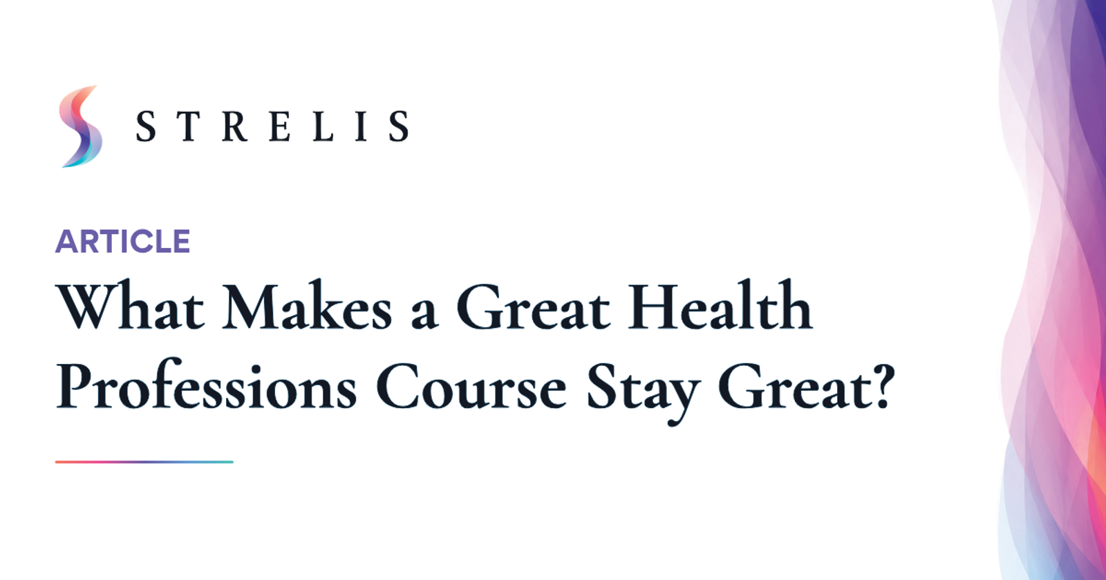 Strelis logo with the word ARTICLE and the title 'What Makes a Great Health Professions Course Stay Great?' beside a colorful gradient edge on the right.