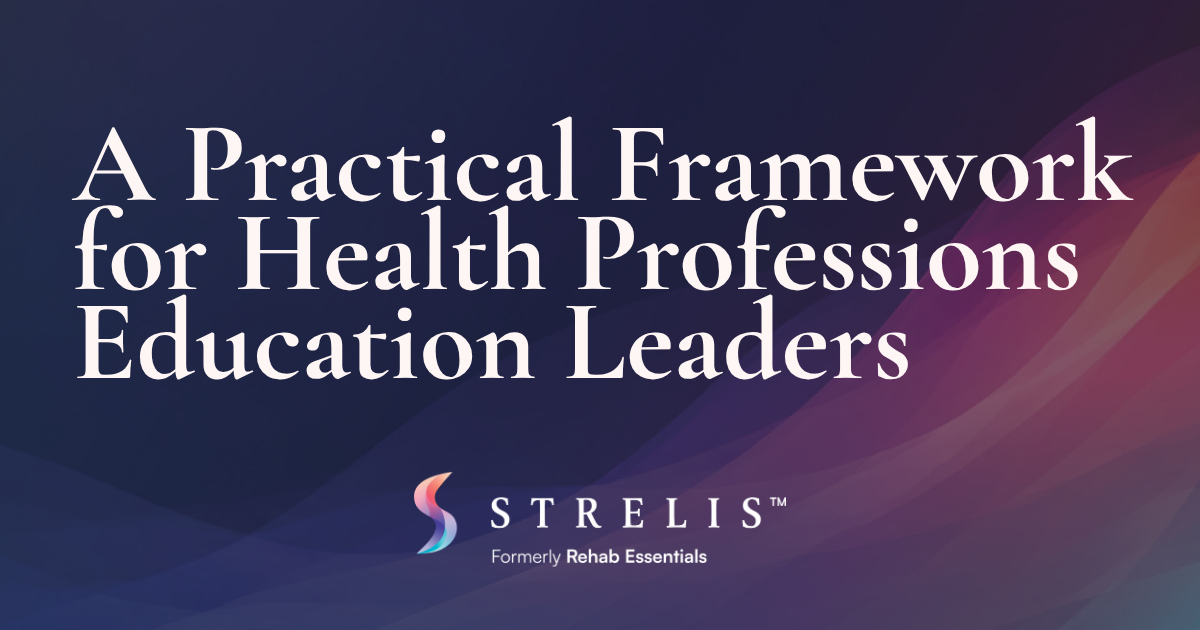 Slide title: A Practical Framework for Health Professions Education Leaders, with the Strelis logo and 'Formerly Rehab Essentials' tagline.