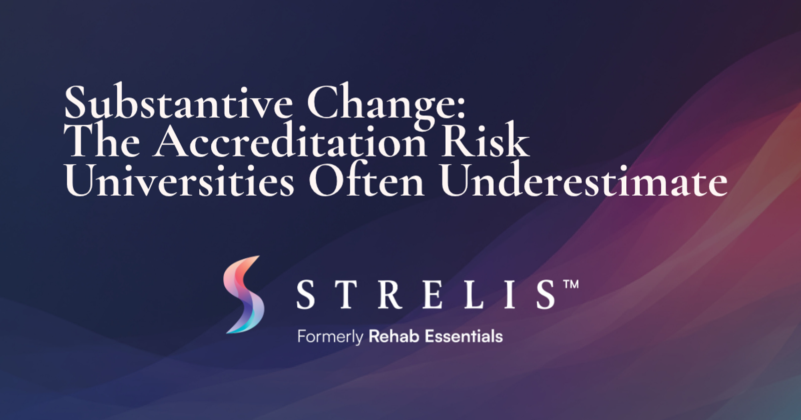 Title slide: 'Substantive Change: The Accreditation Risk Universities Often Underestimate' with the STRElis logo on a blue–pink gradient background.