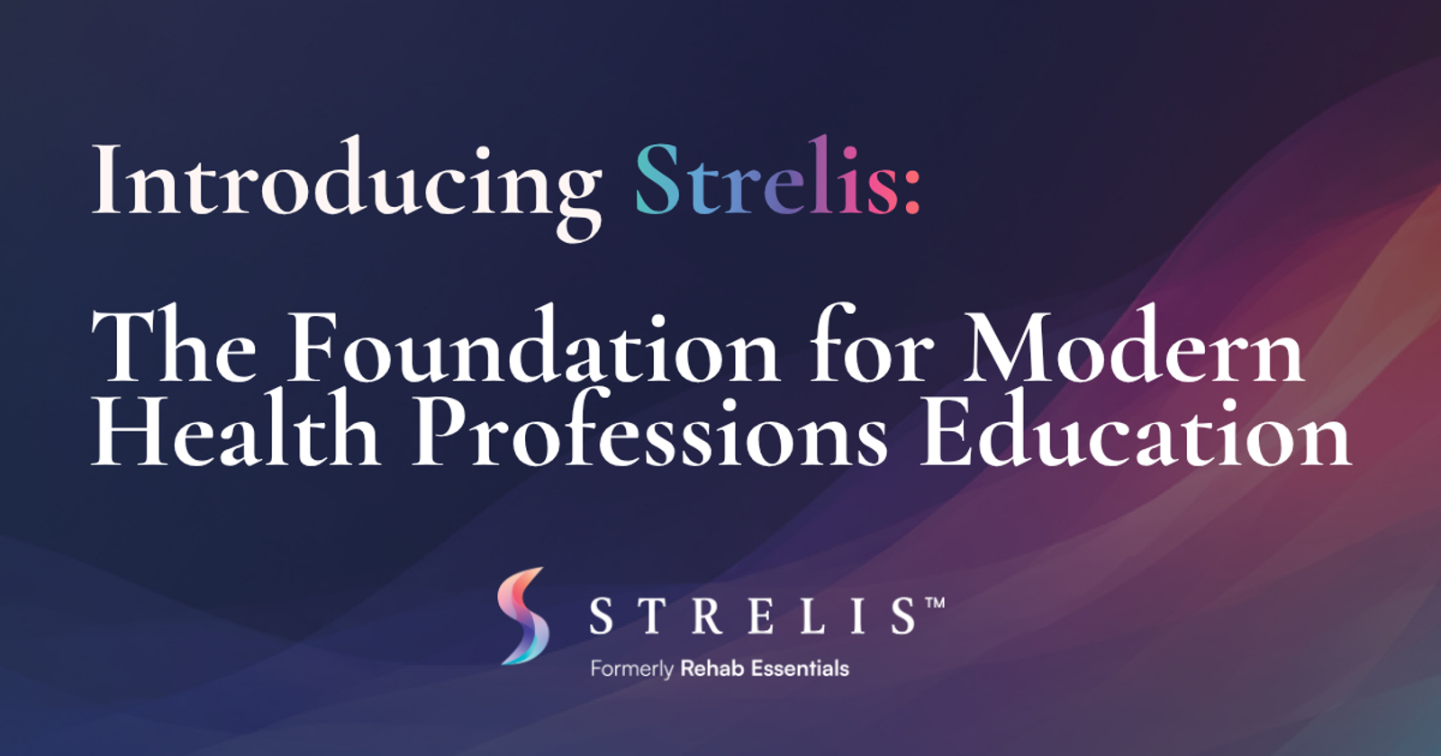 Banner announcing Strelis: The Foundation for Modern Health Professions Education; formerly Rehab Essentials.