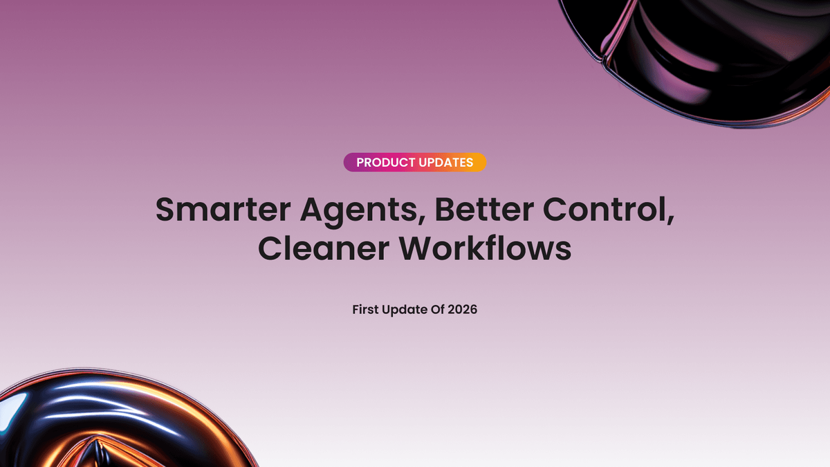 Smarter Agents, Better Control, Cleaner Workflows
