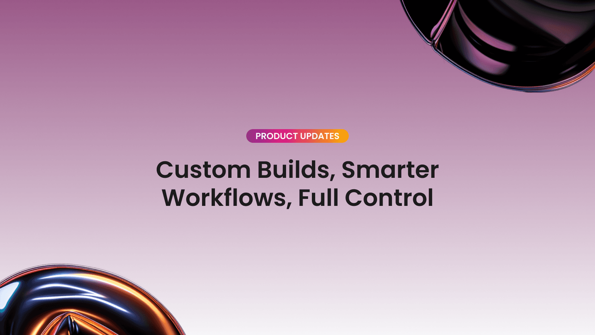 Custom Builds, Smarter Workflows, Full Control