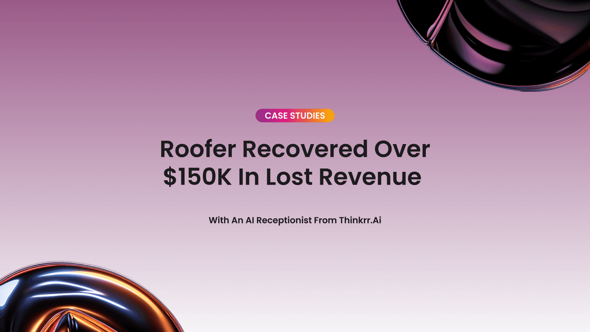 Roofer Recovered Over $150K in Lost Revenue With an AI Receptionist From Thinkrr.ai