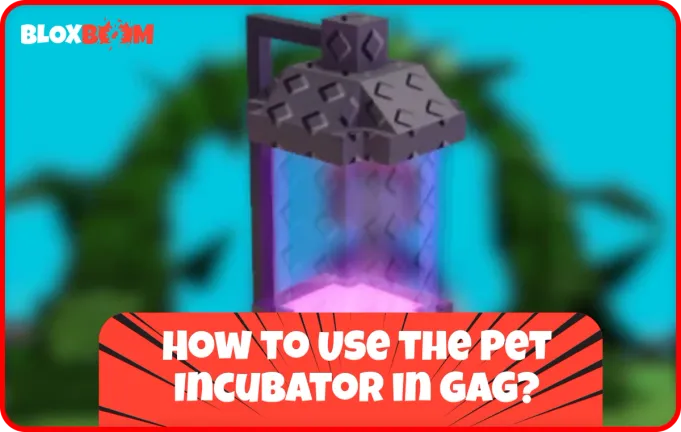 How to Use the Pet Incubator in GAG?
