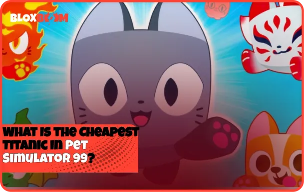 What Is the Cheapest Titanic in Pet Simulator 99?