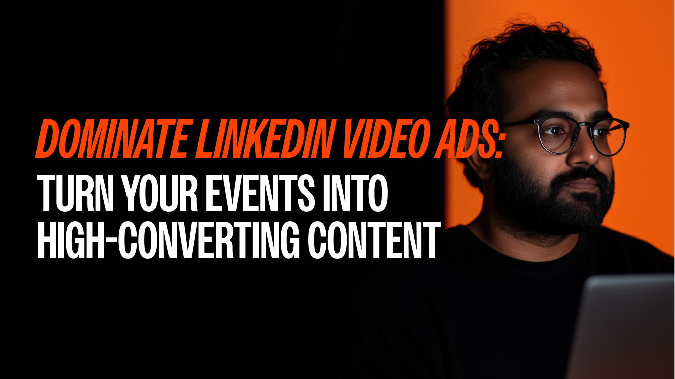 Dominate LinkedIn Video Ads: Turn Your Events Into High-Converting Content