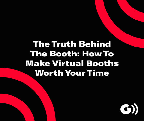 The Truth Behind The Booth: How To Make Virtual Booths Worth Your Time