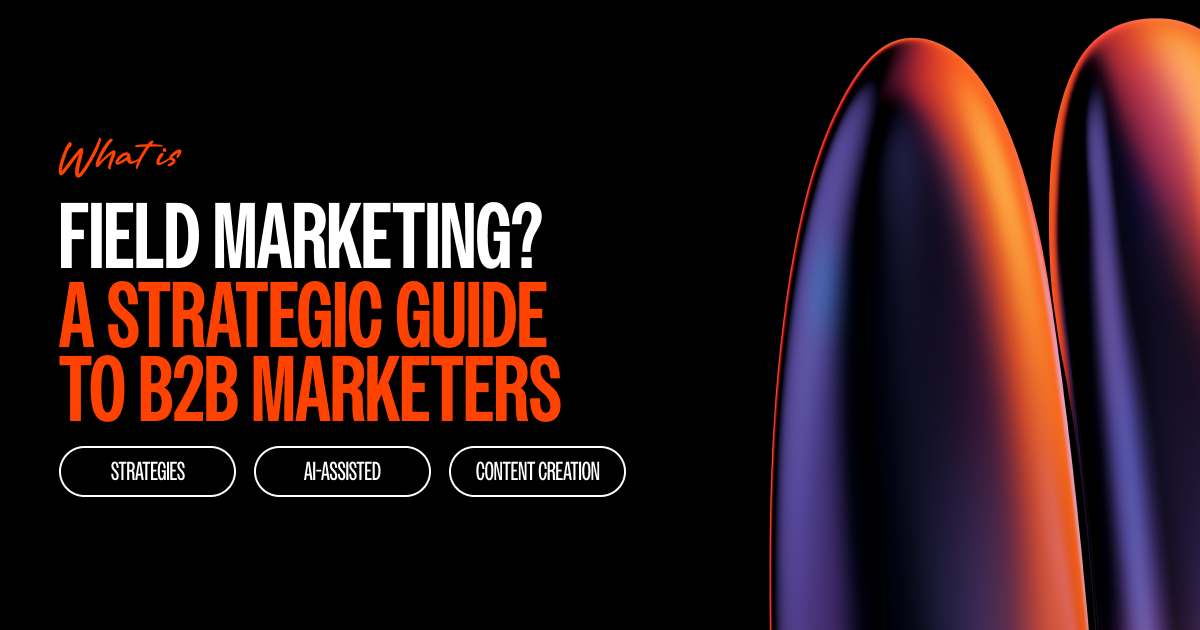 What is Field Marketing? A Strategic Guide for B2B Marketers