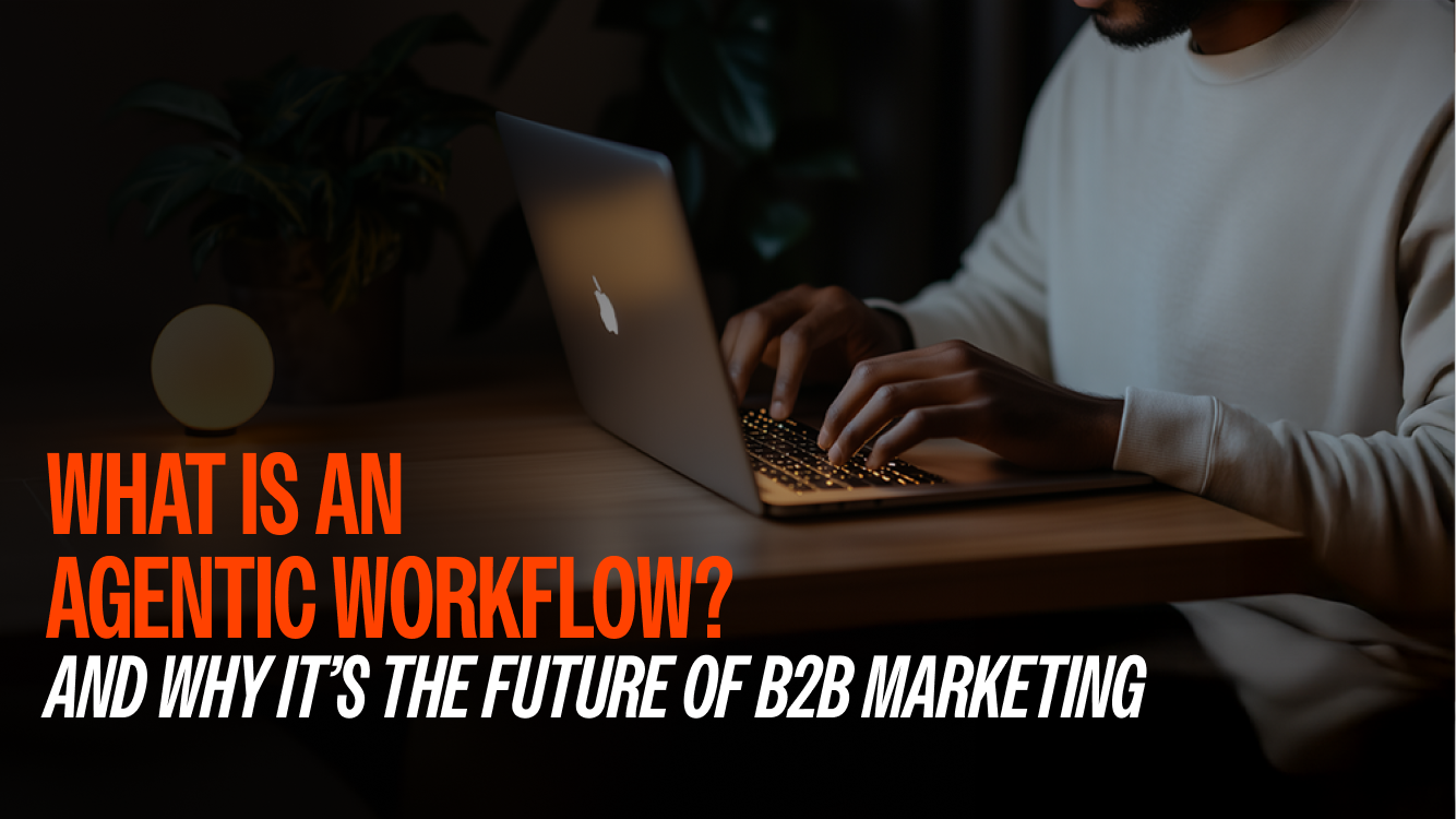 What Is an Agentic Workflow? And Why It’s the Future of B2B Marketing