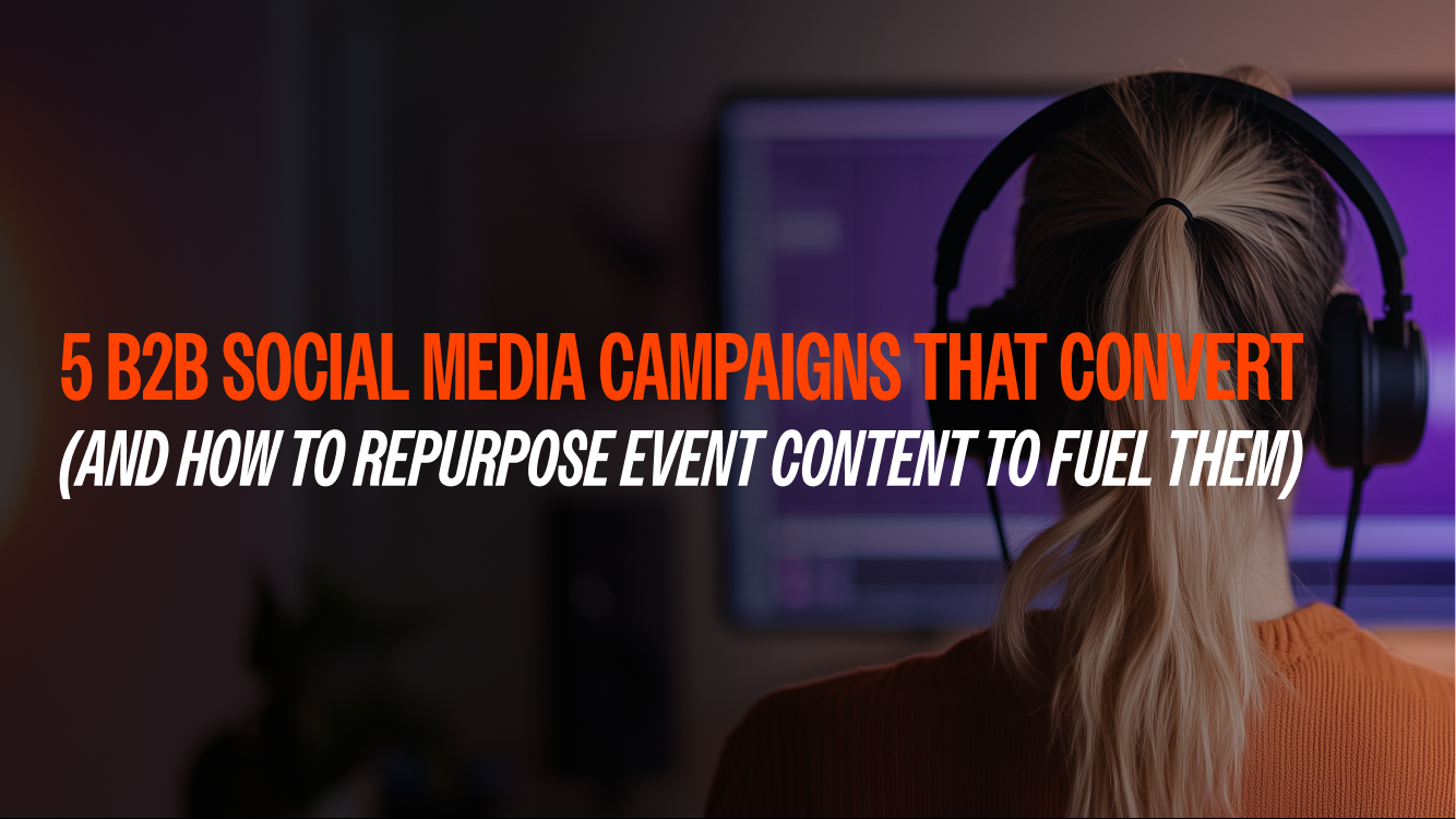 5 B2B Social Media Campaigns that Convert (and How to Repurpose Event Content to Fuel Them)