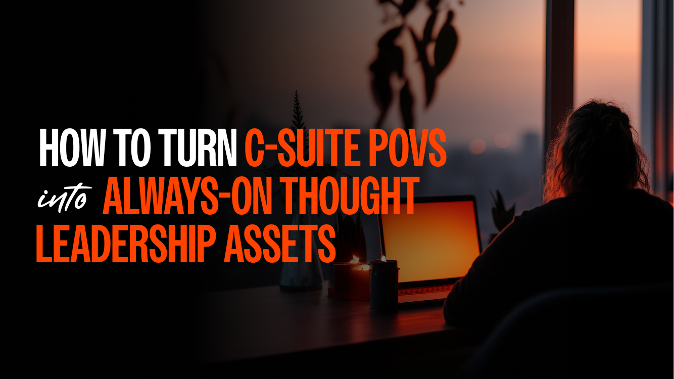 How to Turn C-Suite POVs Into Always-On Thought Leadership Assets