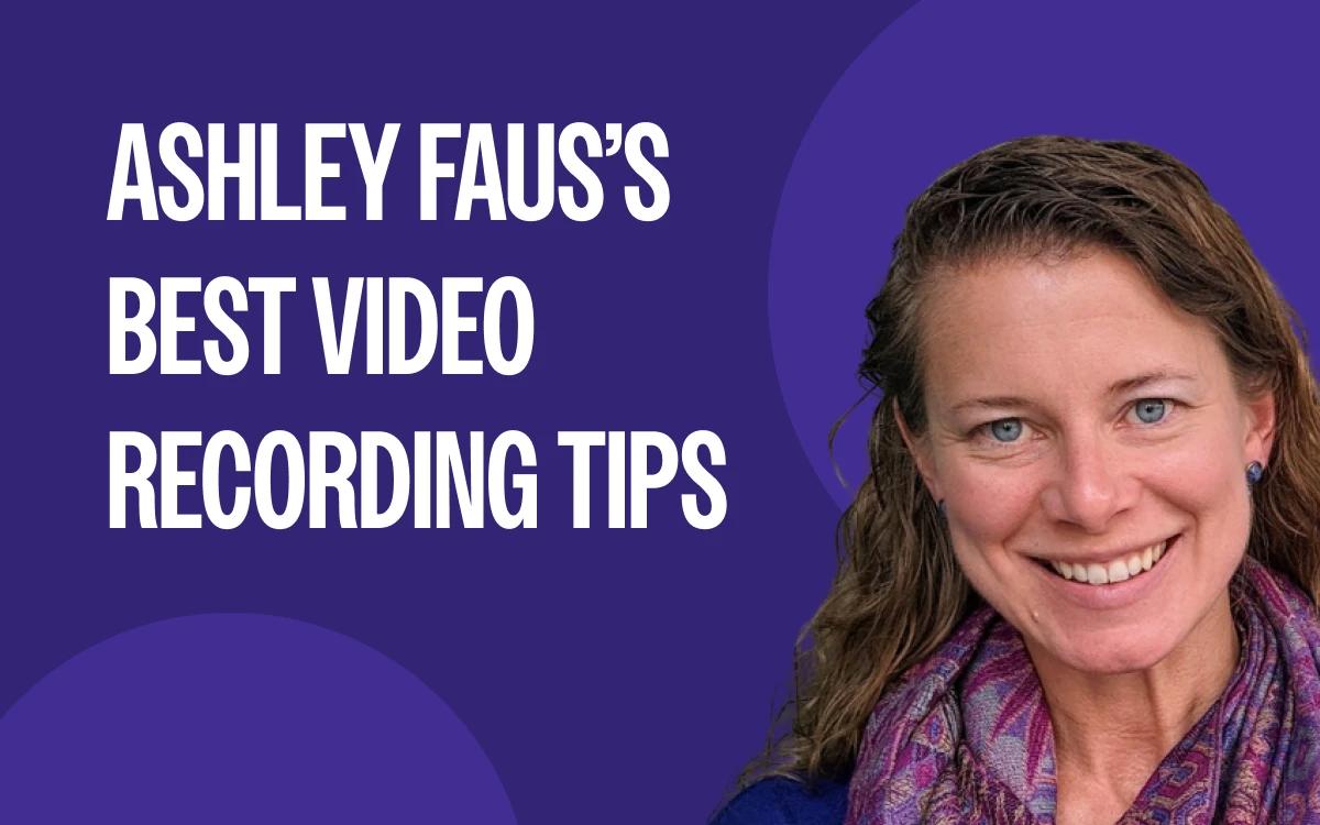 How to Create Better Video Clips: Ashley Faus’s Best Video Recording Tips