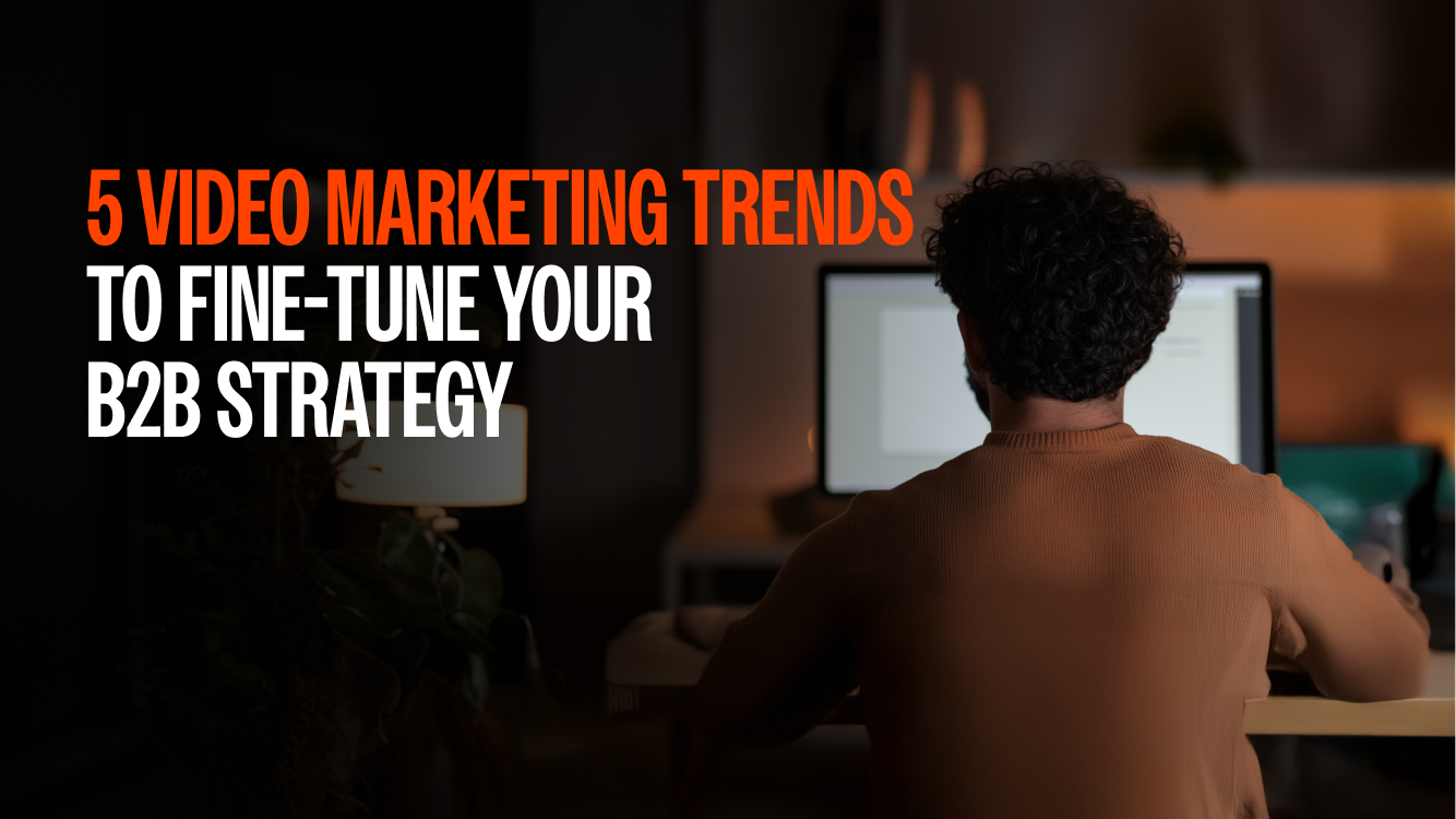 5 Video Marketing Trends to Fine-Tune Your B2B Strategy