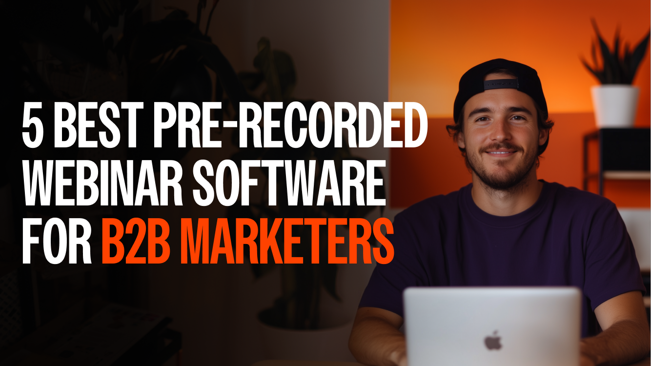 5 Best Pre-Recorded Webinar Platforms for B2B Marketers