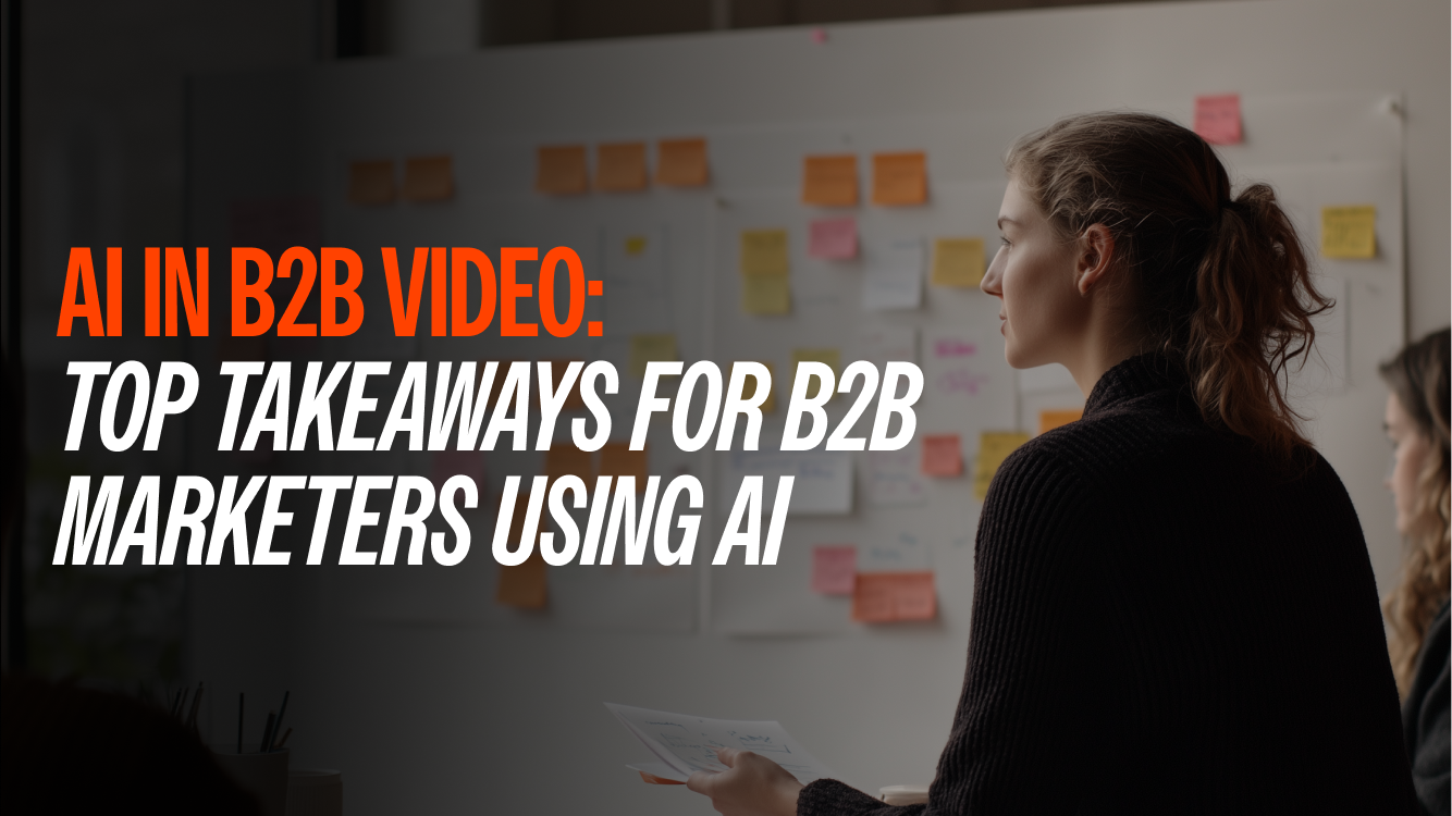 AI in B2B Video: Top Takeaways for B2B Marketers Using AI
