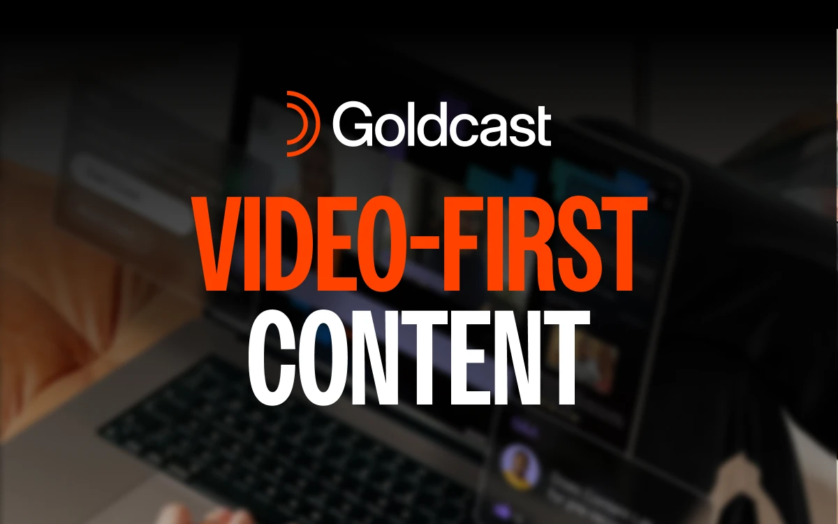Video-First is the Way To Success: How Goldcast's Latest Features Match Current Trends