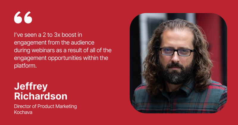 Kochava has seen a 2 to 3x boost in webinar audience engagement as a result of Goldcast's engagement features.