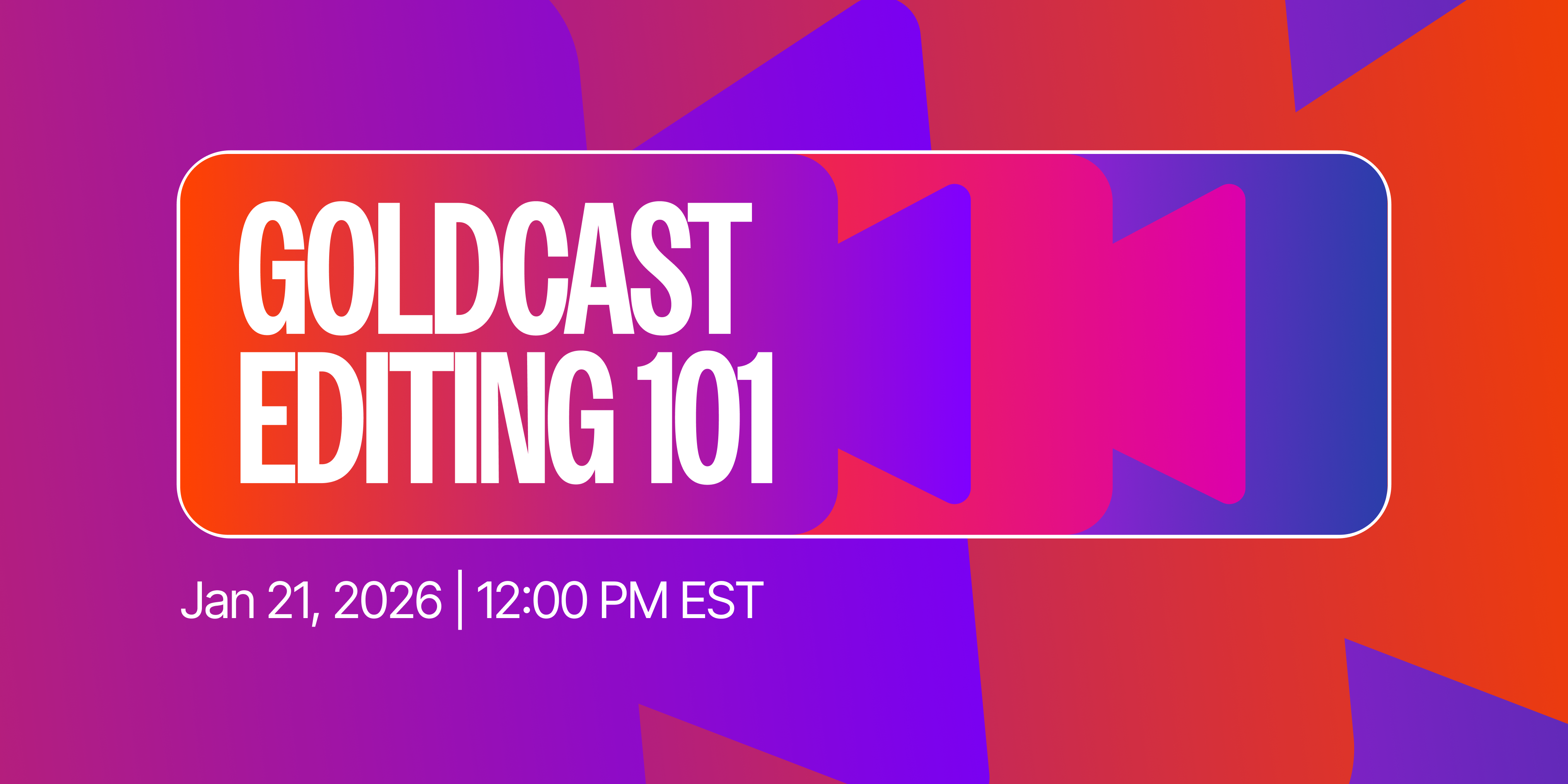 Goldcast Editing 101