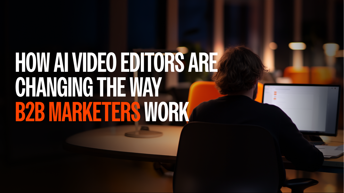 How AI Video Editors Are Changing the Way B2B Marketers Work